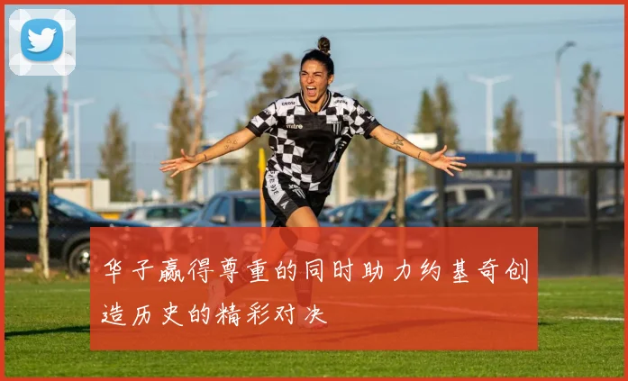 华子赢得尊重的同时助力约基奇创造历史的精彩对决
