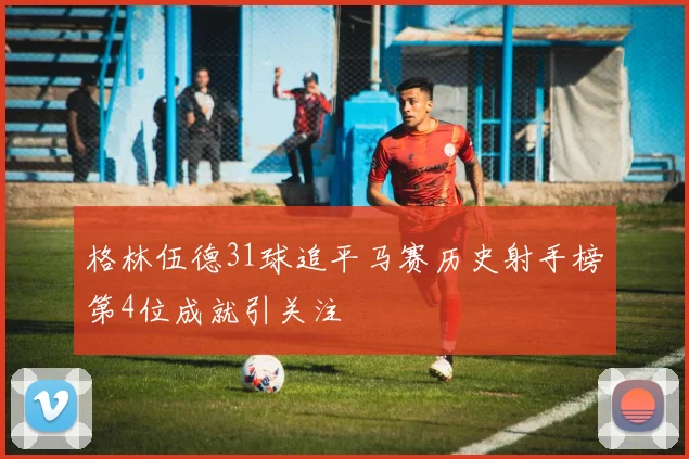 格林伍德31球追平马赛历史射手榜第4位成就引关注
