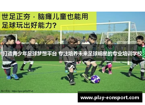 打造青少年足球梦想平台 专注培养未来足球明星的专业培训学校