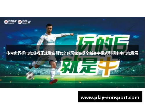 体育世界杯电竞游戏正式发布引发全球玩家热潮全新赛事模式引领未来电竞发展