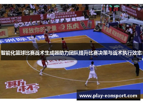智能化篮球比赛战术生成器助力团队提升比赛决策与战术执行效率