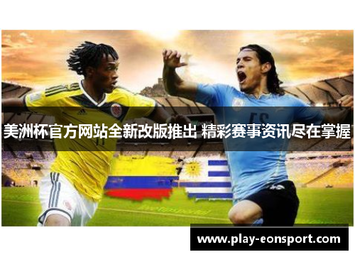 美洲杯官方网站全新改版推出 精彩赛事资讯尽在掌握