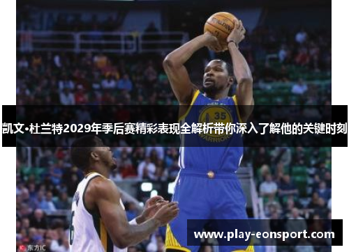 凯文·杜兰特2029年季后赛精彩表现全解析带你深入了解他的关键时刻