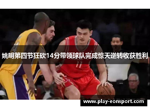 姚明第四节狂砍14分带领球队完成惊天逆转收获胜利