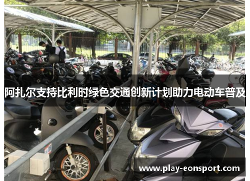 阿扎尔支持比利时绿色交通创新计划助力电动车普及