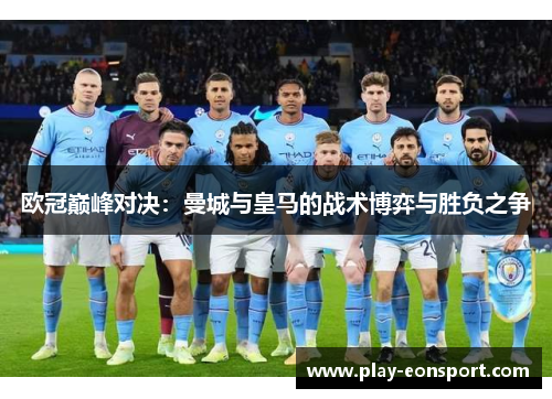 欧冠巅峰对决：曼城与皇马的战术博弈与胜负之争