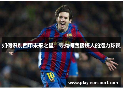 如何识别西甲未来之星：寻找梅西接班人的潜力球员