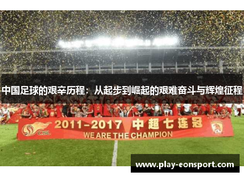 中国足球的艰辛历程：从起步到崛起的艰难奋斗与辉煌征程