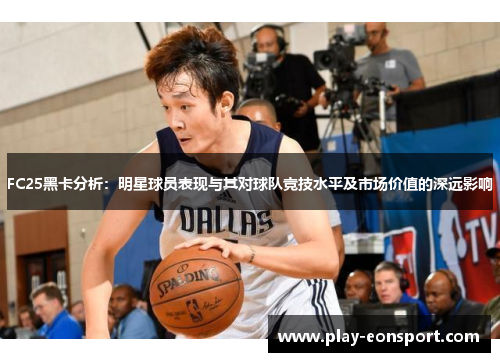 FC25黑卡分析：明星球员表现与其对球队竞技水平及市场价值的深远影响