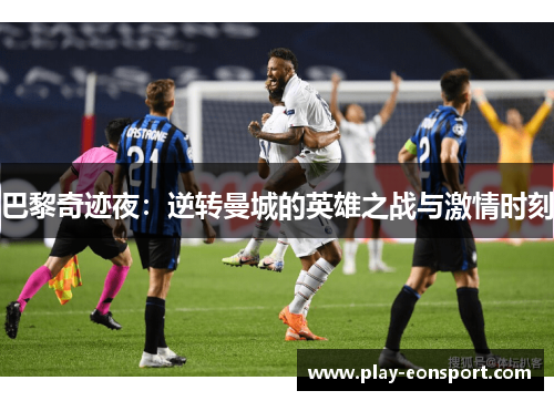 巴黎奇迹夜：逆转曼城的英雄之战与激情时刻