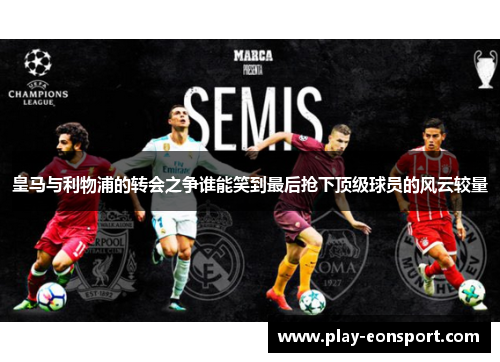 皇马与利物浦的转会之争谁能笑到最后抢下顶级球员的风云较量