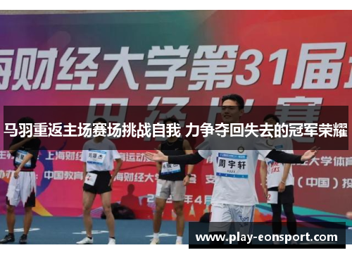 马羽重返主场赛场挑战自我 力争夺回失去的冠军荣耀