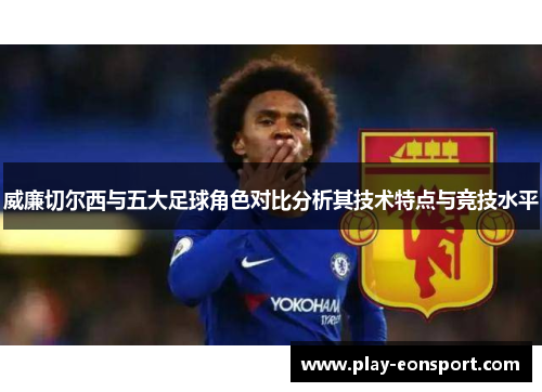 威廉切尔西与五大足球角色对比分析其技术特点与竞技水平