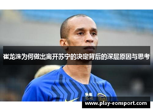 崔龙洙为何做出离开苏宁的决定背后的深层原因与思考