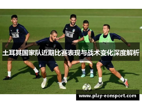土耳其国家队近期比赛表现与战术变化深度解析