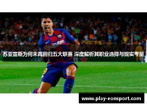 苏亚雷斯为何未再回归五大联赛 深度解析其职业选择与现实考量