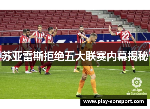 苏亚雷斯拒绝五大联赛内幕揭秘 苏亚雷斯拒绝五大联赛内幕揭秘