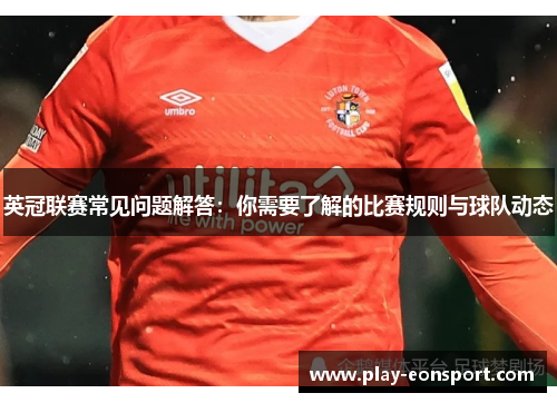 英冠联赛常见问题解答:你需要了解的比赛规则与球队动态 英冠联赛常见问题解答:你需要了解的比赛规则与球队动态