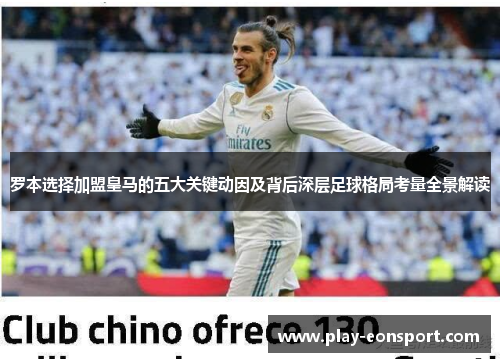 罗本选择加盟皇马的五大关键动因及背后深层足球格局考量全景解读